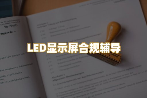 LED显示屏合规辅导